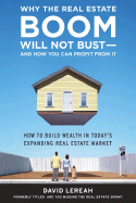 Why the Real Estate Boom Will Not Bust - And How You Can Profit from It: How to Build Wealth in Today's Expanding Real Estate Market - Lereah, David