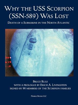 Why the USS Scorpion (SSN 589) Was Lost: The Death of a Submarine in the North Atlantic - Rule, Bruce, and Livingston, Erich A (Prologue by)