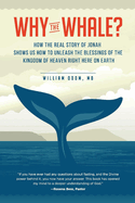 Why the Whale?: How the Real Story of Jonah Shows Us How to Unleash the Blessings of the Kingdom of Heaven Right Here on Earth Volume 1