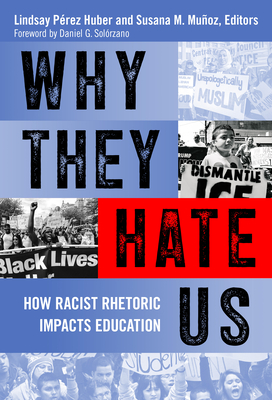 Why They Hate Us: How Racist Rhetoric Impacts Education - Prez Huber, Lindsay (Editor), and Muoz, Susana M (Editor), and Solrzano, Daniel G (Foreword by)