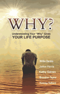 Why?: Understanding Your Why Gives Your Life Purpose