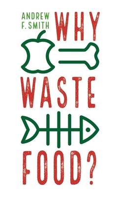 Why Waste Food? - Smith, Andrew F.