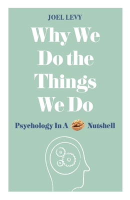 Why We Do the Things We Do: Psychology in a Nutshell - Levy, Joel