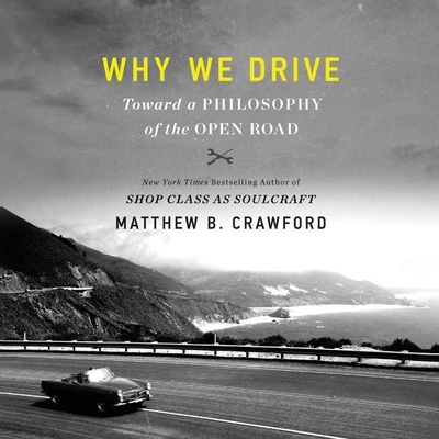 Why We Drive: Toward a Philosophy of the Open Road - Crawford, Matthew B, and Butler, Ron (Read by)
