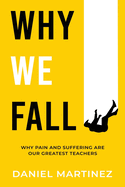 Why We Fall: Why Pain and Suffering Are Our Greatest Teachers