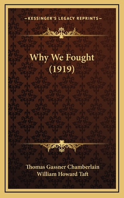 Why We Fought (1919) - Chamberlain, Thomas Gassner, and Taft, William Howard (Foreword by)