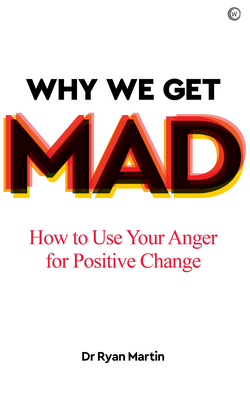 Why We Get Mad: How to Use Your Anger for Positive Change - Martin, Ryan