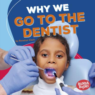 Why We Go To The Dentist - Clark, Rosalyn
