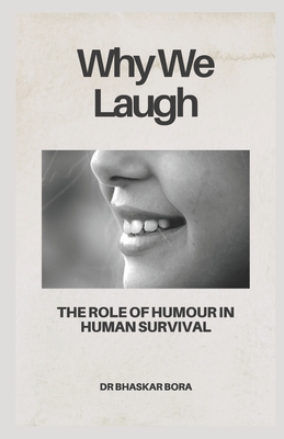 Why We Laugh: The Role of Humor in Human Survival - Bora, Bhaskar, Dr.