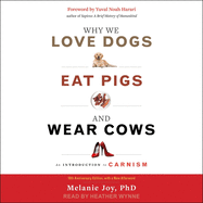 Why We Love Dogs, Eat Pigs, and Wear Cows Lib/E: An Introduction to Carnism, 10th Anniversary Edition