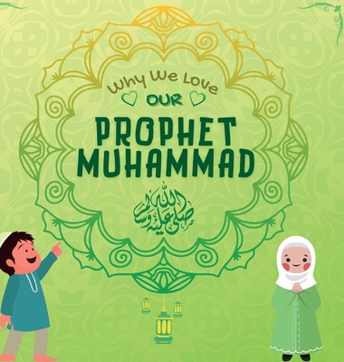 Why We Love Our Prophet Muhammad: The Short Seerah of Prophet Muhammad [ PBUH ] - Publishers, Hidayah (Prepared for publication by)
