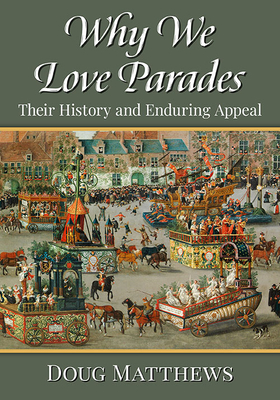 Why We Love Parades: Their History and Enduring Appeal - Matthews, Doug