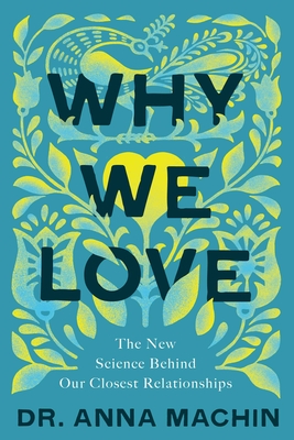 Why We Love: The New Science Behind Our Closest Relationships - Machin, Anna, Dr.