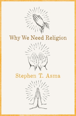 Why We Need Religion - Asma, Stephen T