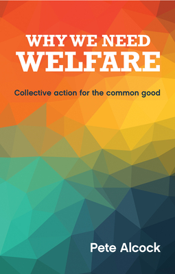 Why We Need Welfare: Collective Action for the Common Good - Alcock, Pete