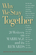Why We Stay Together: 20 Writers on Marriage and Its Rewards - Willis, Jennifer Schwamm (Editor)