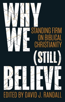 Why We (Still) Believe: Standing Firm on Biblical Christianity - Randall, David J