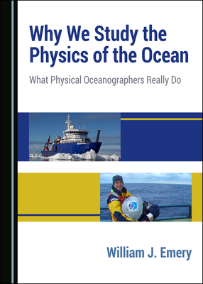 Why We Study the Physics of the Ocean: What Physical Oceanographers Really Do - Emery, William J., Professor