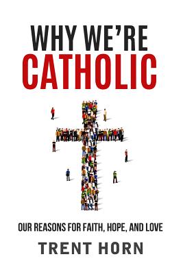 Why We're Catholic: Our Reason - Horn, Trent