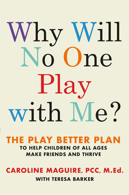 Why Will No One Play with Me?: The Play Better Plan to Help Children of All Ages Make Friends and Thrive - Maguire, Caroline, and Barker, Teresa
