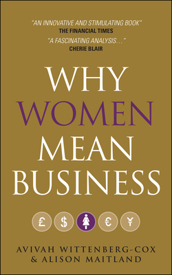 Why Women Mean Business: Understanding the Emergence of Our Next Economic Revolution - Wittenberg-Cox, Avivah, Ms., and Maitland, Alison