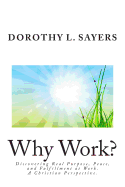 Why Work?: Discovering Real Purpose, Peace, and Fulfillment at Work. a Christian Perspective.