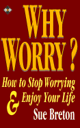 Why Worry?: How to Stop Worrying and Enjoy Your Life - Breton, Sue