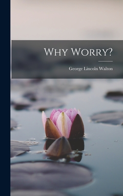 Why Worry? - Walton, George Lincoln