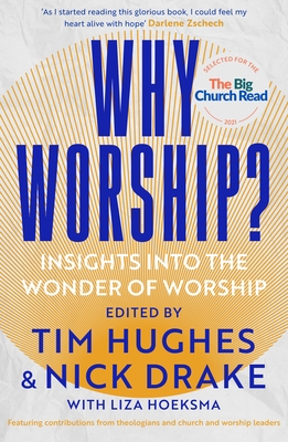 Why Worship?: Insights into the Wonder of Worship - Hughes, Tim (Editor), and Drake, Nick (Editor), and Hoeksma, Liza (Contributions by)