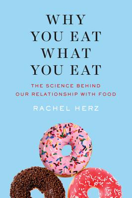 Why You Eat What You Eat: The Science Behind Our Relationship with Food - Herz, Rachel, PhD