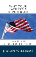 Why Your Father's a Republican: ...and You Should Be Too!