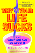 Why Your Life Sucks: And What You Can Do about It