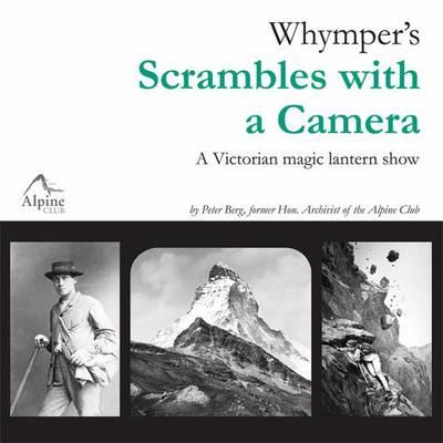 Whymper's Scrambles with a Camera: A Victorian Magic Lantern Show - Berg, Peter, and Whymper, Edward (Photographer)
