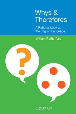 Whys & Therefores: A Rational Look at the English Language - Rutherford, William