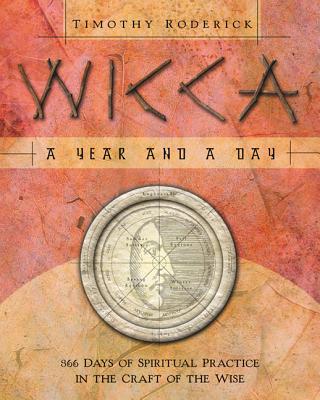 Wicca: A Year and a Day: 366 Days of Spiritual Practice in the Craft of the Wise - Roderick, Timothy