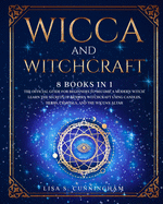 Wicca and Witchcraft: 8 BOOKS IN 1: The Official Guide for Beginners to Become a Modern Witch. Learn the Secrets of Modern Witchcraft Using Candles, Herbs, Crystals, and the Wiccan Altar