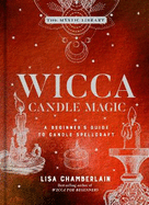 Wicca Candle Magic: A Beginner's Guide to Candle Spellcraft Volume 3
