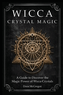 Wicca Crystal Magic: A Guide to Discover the Magic Power of Wicca Crystals