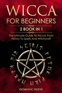 Wicca For Beginners: 2 book in 1 - The Ultimate Guide To Wicca, From History To Spells And Witchcraft