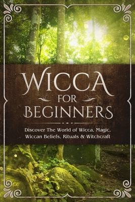 Wicca for Beginners: Discover The World of Wicca, Magic, Wiccan Beliefs, Rituals & Witchcraft - Visconti, Sofia