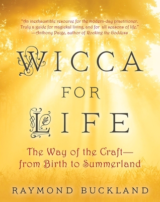 Wicca for Life: The Way of the Craft -- From Birth to Summerland - Buckland, Raymond