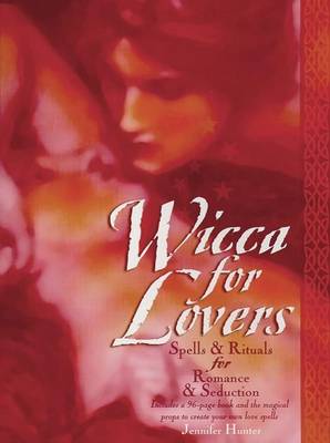 Wicca for Lovers: Spells & Rituals for Romance and Seduction - Hunter, Jennifer