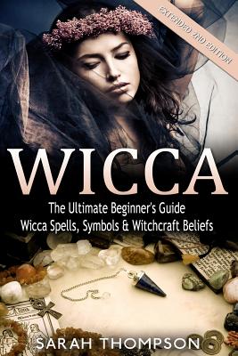 Wicca: The Ultimate Beginner's Guide to Learning Spells & Witchcraft - Thompson, Sarah