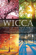 Wicca Wheel of the Year Magic: A Beginner's Guide to the Sabbats, with History, Symbolism, Celebration Ideas, and Dedicated Sabbat Spells