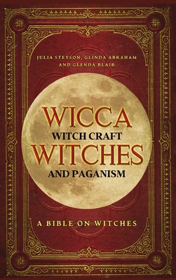 Wicca, Witch Craft, Witches and Paganism Hardback Version: A Bible on Witches: Witch Book (Witches, Spells and Magic 1) - Steyson, Julia