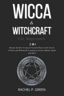 Wicca & Witchraft for Beginners: 2-in-1: Become the Best Version of Yourself. Discover the Secrets of Wicca and Witchcraft, Learning to Practice Rituals, Spells and More!