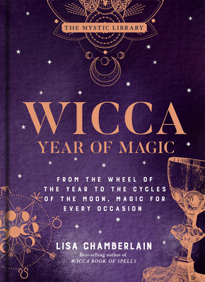Wicca Year of Magic: From the Wheel of the Year to the Cycles of the Moon, Magic for Every Occasion - Chamberlain, Lisa