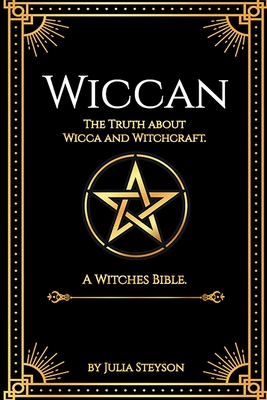 Wiccan: The Truth about Wicca and Witchcraft: The Truth about Wicca and Witchcraft: A Witches Bible (including Witches Herbs) - Steyson, Julia