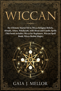 Wiccan: the Ultimate Starter Kit to Wicca Religion Beliefs, Rituals, Altars, Witchcraft, with Moon and Candle Spells (This book includes: Wicca for Beginners, Wiccan Spell Book, Wicca Herbal Magic)