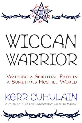 Wiccan Warrior: Walking a Spiritual Path in a Sometimes Hostile World - Cuhulain, Kerr